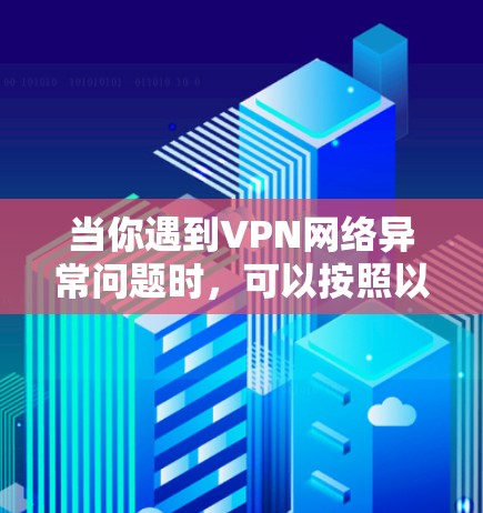 当你遇到VPN网络异常问题时，可以按照以下步骤进行修复