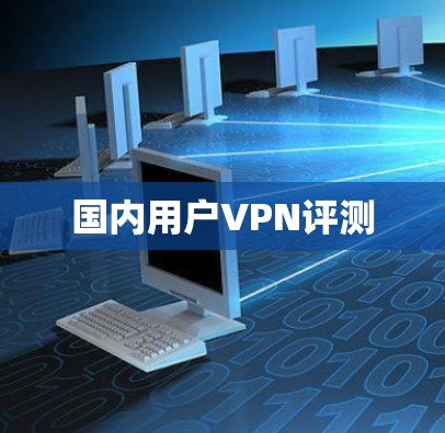 国内用户VPN评测 国内用户VPN评测