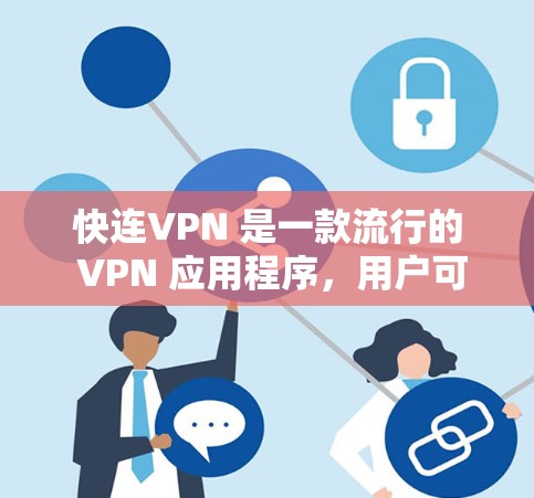 快连VPN 是一款流行的 VPN 应用程序，用户可以通过多种平台下载和使用。如果你需要使用快连VPN 的安卓版本，可以按照以下步骤操作