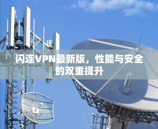 闪连VPN最新版,性能与安全的双重提升 闪连VPN最新版,性能与安全的双重提升