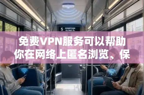 免费VPN服务可以帮助你在网络上匿名浏览、保护隐私或访问受限的网站。以下是一些免费VPN的推荐和注意事项 免费VPN服务可以帮助你在网络上匿名浏览、保护隐私或访问受限的网站。以下是一些免费VPN的推荐和注意事项