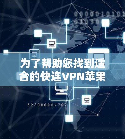 为了帮助您找到适合的快连VPN苹果版本,以下是一些建议和步骤 为了帮助您找到适合的快连VPN苹果版本,以下是一些建议和步骤