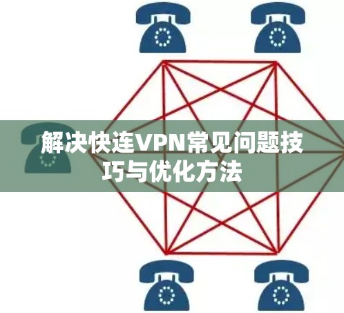 解决快连VPN常见问题技巧与优化方法