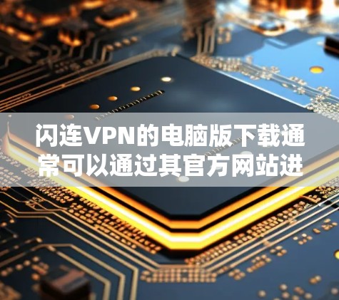 闪连VPN的电脑版下载通常可以通过其官方网站进行。以下是详细的步骤指南
